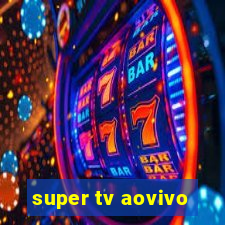 super tv aovivo